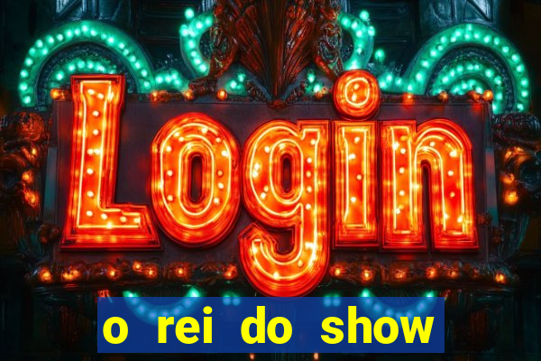 o rei do show filme completo dublado topflix